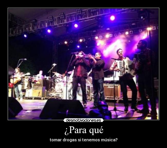 ¿Para qué - tomar drogas si tenemos música?