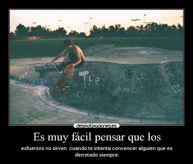 Es muy fácil pensar que los -