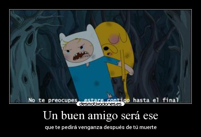 Un buen amigo será ese -