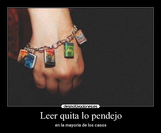 Leer quita lo pendejo - en la mayoría de los casos