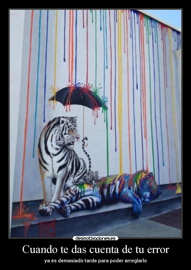 Cuando te das cuenta de tu error - ya es demasiado tarde para poder arreglarlo
