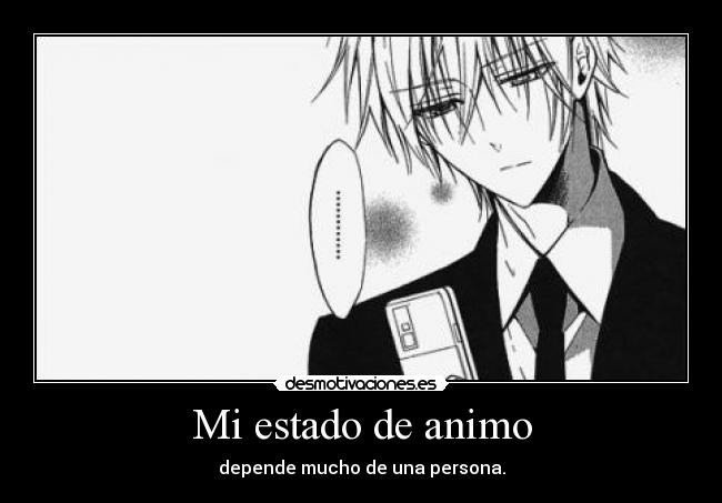 Mi estado de animo - depende mucho de una persona.