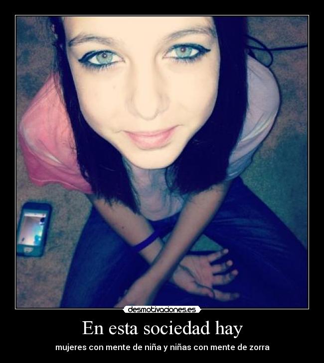 En esta sociedad hay - mujeres con mente de niña y niñas con mente de zorra