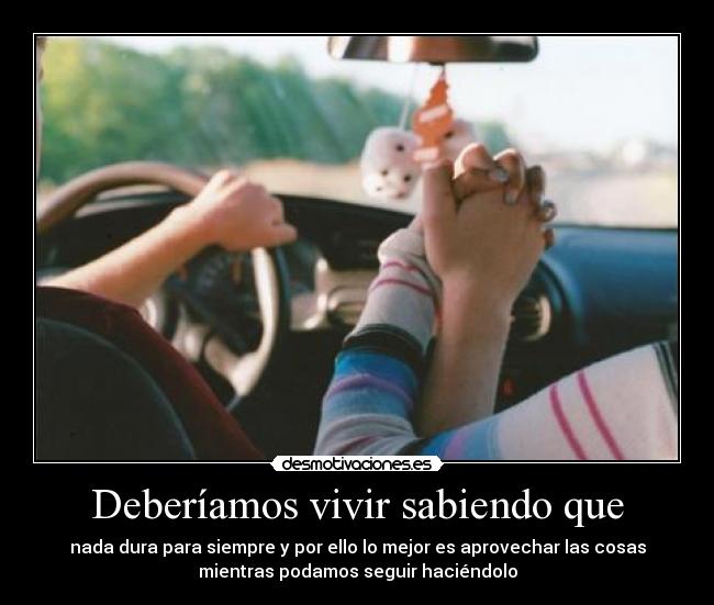 Deberíamos vivir sabiendo que -