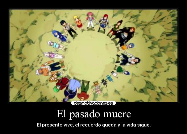 El pasado muere - El presente vive, el recuerdo queda y la vida sigue.