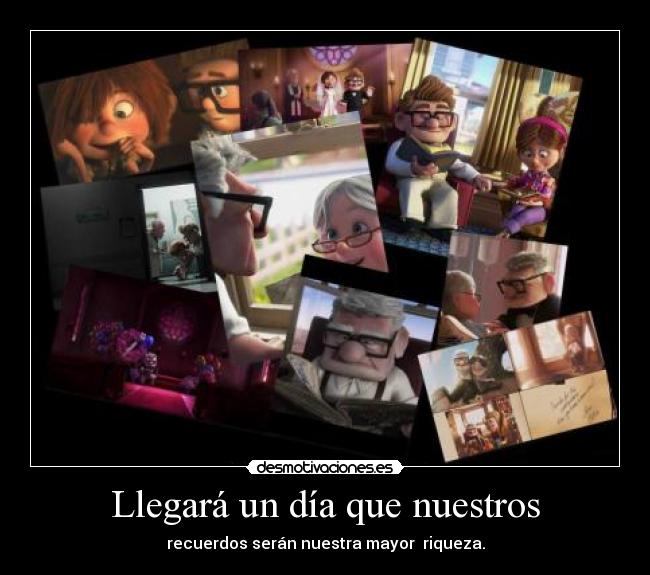 Llegará un día que nuestros - recuerdos serán nuestra mayor  riqueza.