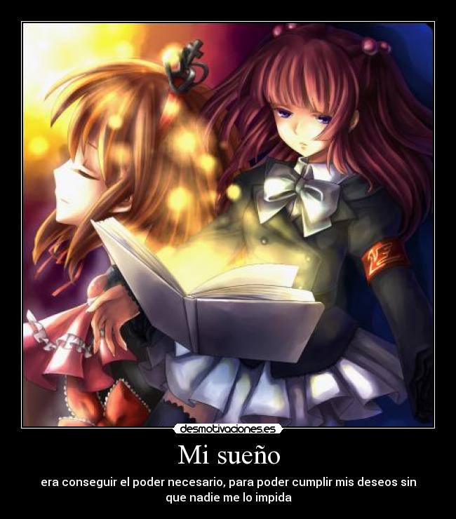Mi sueño - era conseguir el poder necesario, para poder cumplir mis deseos sin
que nadie me lo impida