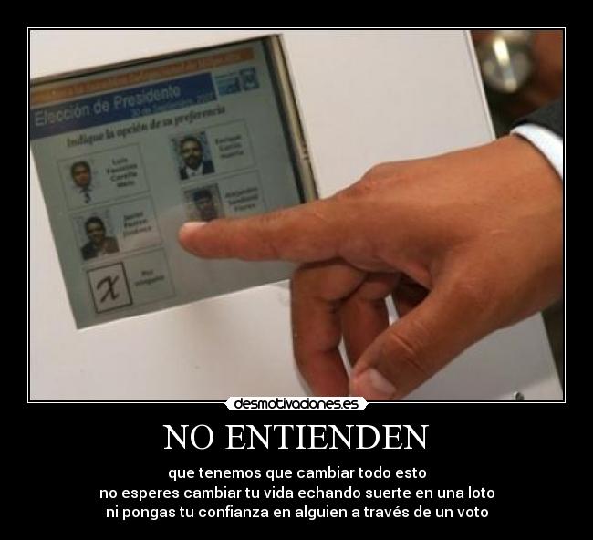 NO ENTIENDEN - que tenemos que cambiar todo esto
no esperes cambiar tu vida echando suerte en una loto
ni pongas tu confianza en alguien a través de un voto