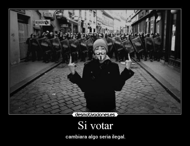 Si votar - cambiara algo seria ilegal.