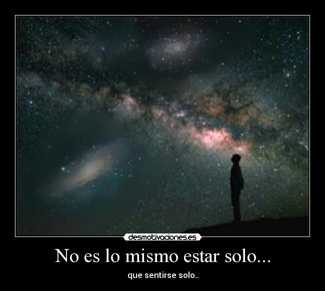 No es lo mismo estar solo... - que sentirse solo..