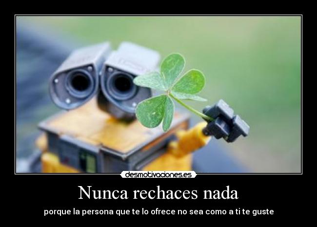 Nunca rechaces nada -