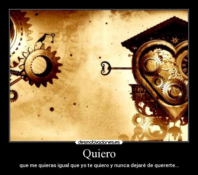 Quiero - que me quieras igual que yo te quiero y nunca dejaré de quererte...♥