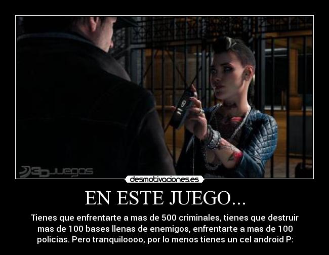 EN ESTE JUEGO... - Tienes que enfrentarte a mas de 500 criminales, tienes que destruir
mas de 100 bases llenas de enemigos, enfrentarte a mas de 100
policias. Pero tranquiloooo, por lo menos tienes un cel android P: