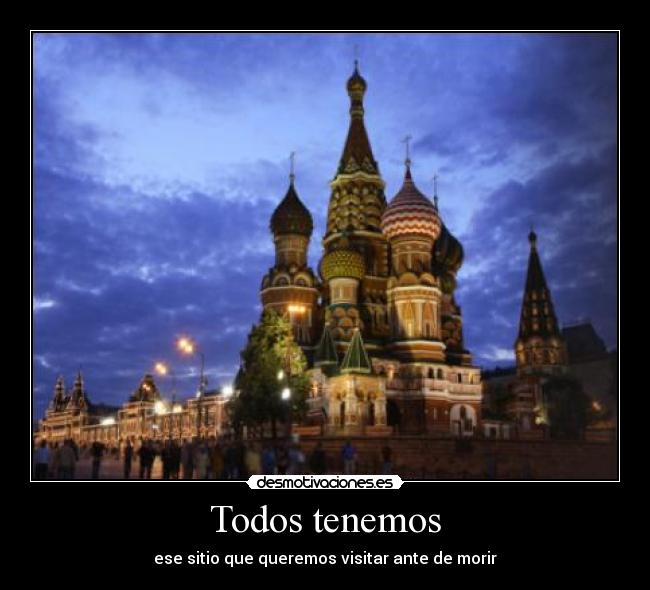 Todos tenemos - ese sitio que queremos visitar ante de morir