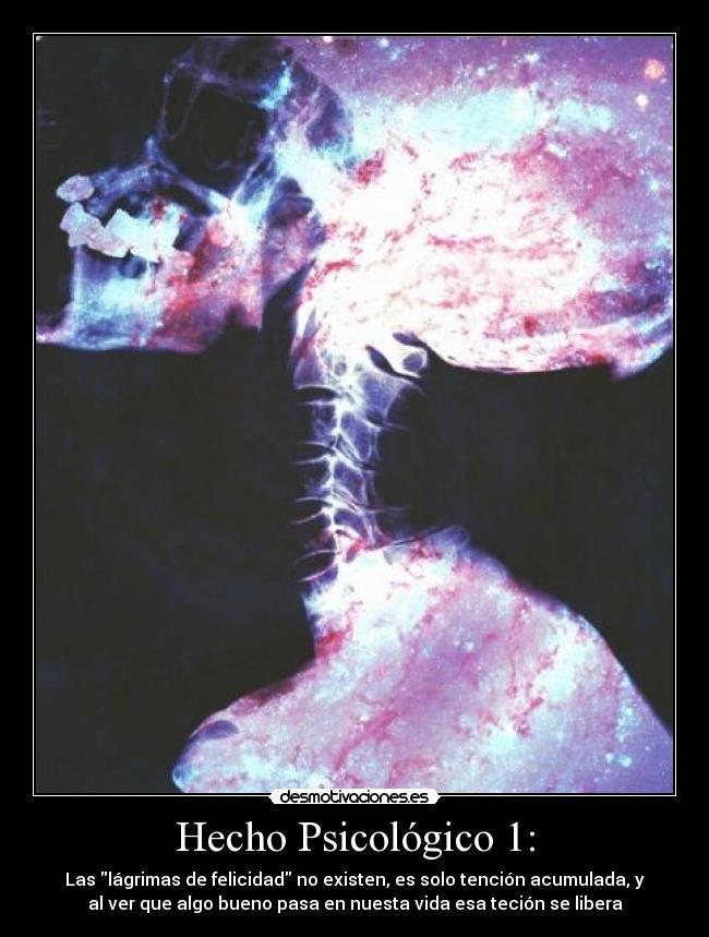 Hecho Psicológico 1: - Las lágrimas de felicidad no existen, es solo tención acumulada, y
al ver que algo bueno pasa en nuesta vida esa teción se libera