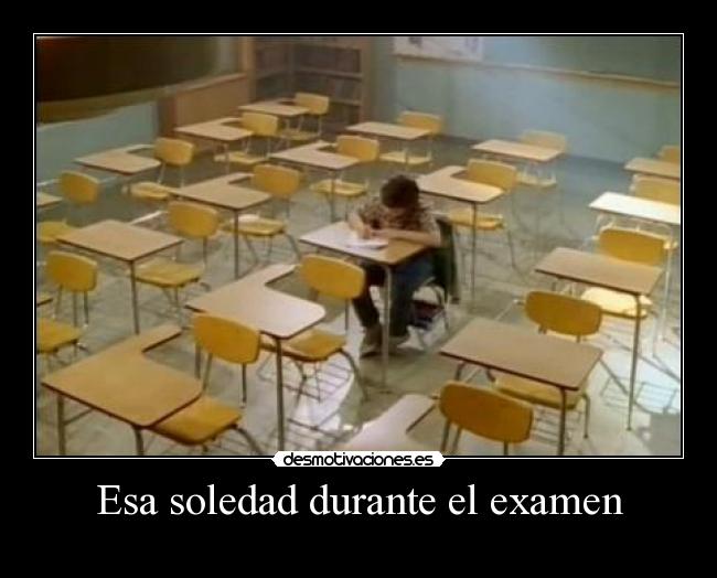 Esa soledad durante el examen - 