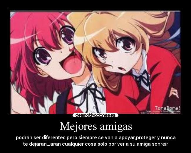 Mejores amigas - podrán ser diferentes pero siempre se van a apoyar,proteger y nunca
te dejaran...aran cualquier cosa solo por ver a su amiga sonreir