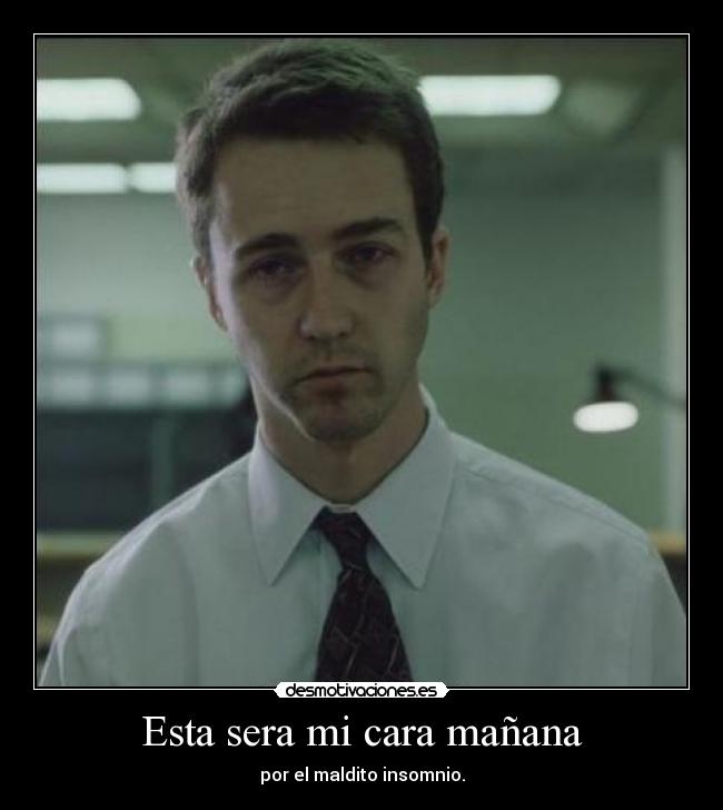 Esta sera mi cara mañana - por el maldito insomnio.