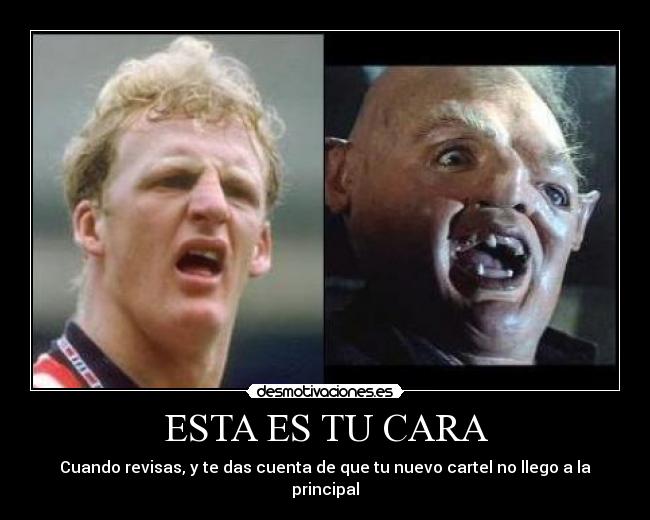 ESTA ES TU CARA - Cuando revisas, y te das cuenta de que tu nuevo cartel no llego a la principal