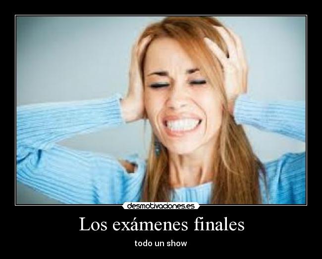 Los exámenes finales - todo un show