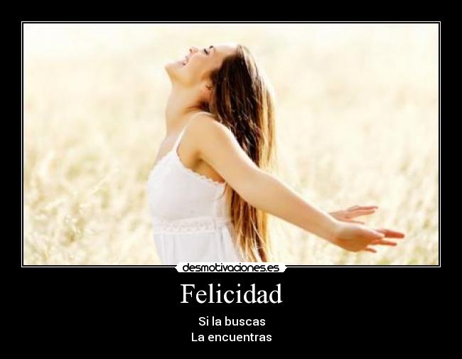 Felicidad - Si la buscas
La encuentras
