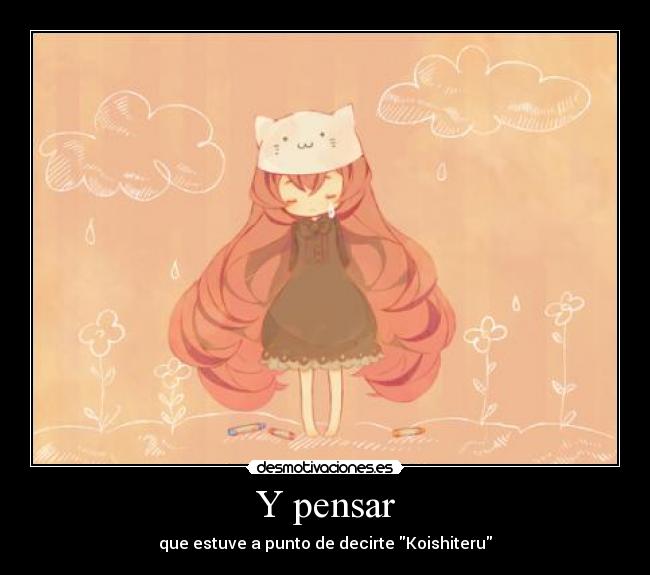 Y pensar - que estuve a punto de decirte Koishiteru