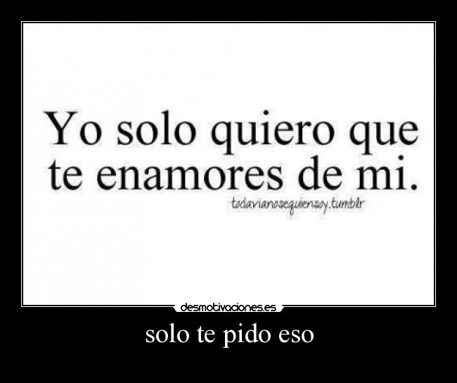 solo te pido eso -