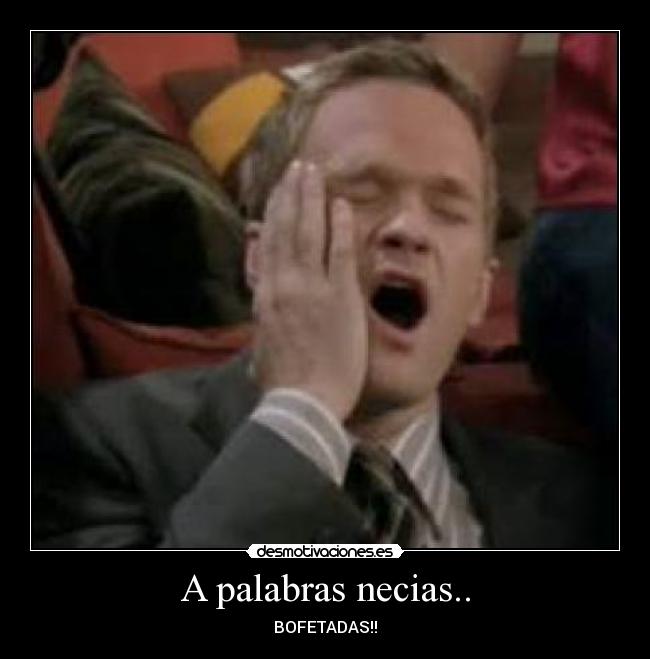 A palabras necias.. - BOFETADAS!!