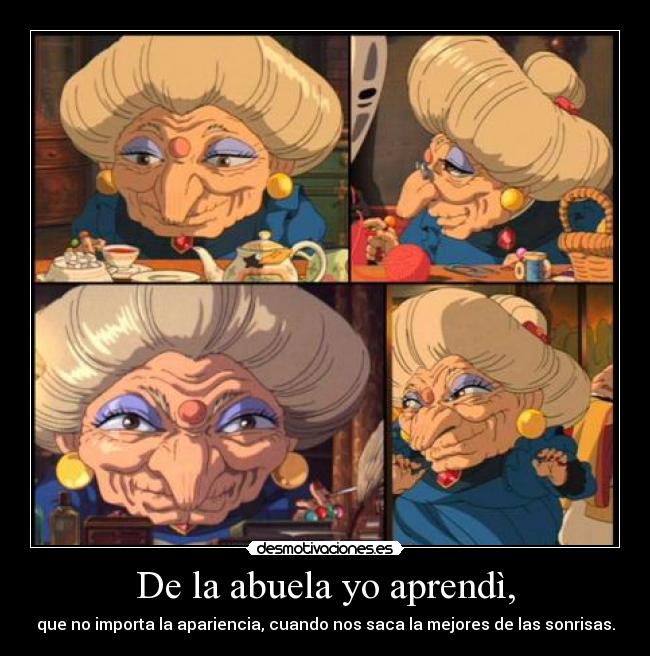 De la abuela yo aprendì, - que no importa la apariencia, cuando nos saca la mejores de las sonrisas.
