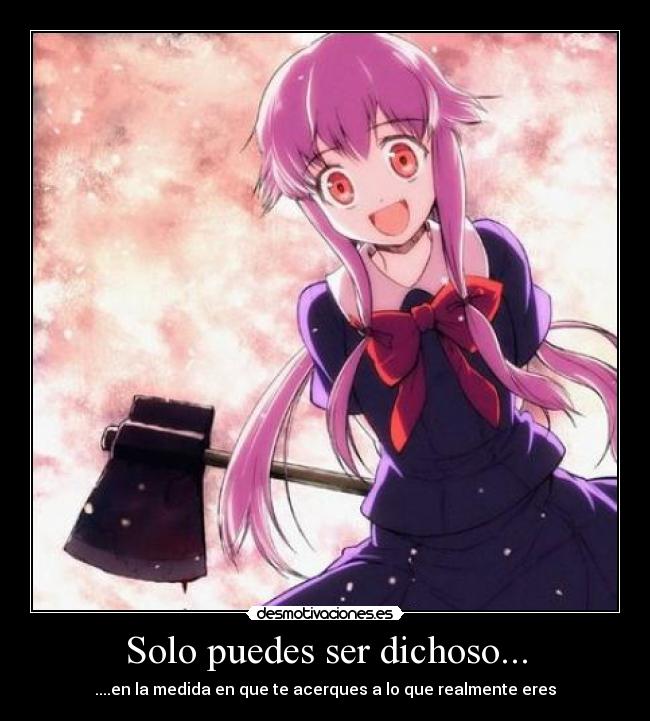 Solo puedes ser dichoso... - ....en la medida en que te acerques a lo que realmente eres