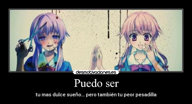 Puedo ser - tu mas dulce sueño... pero también tu peor pesadilla