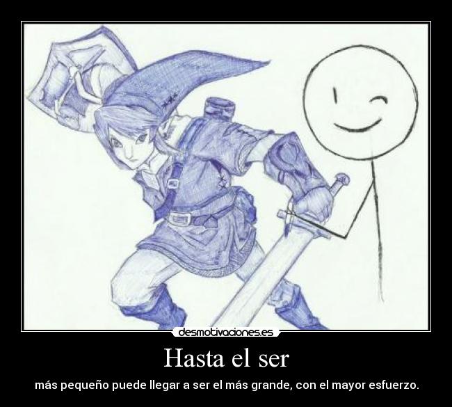 Hasta el ser - más pequeño puede llegar a ser el más grande, con el mayor esfuerzo.