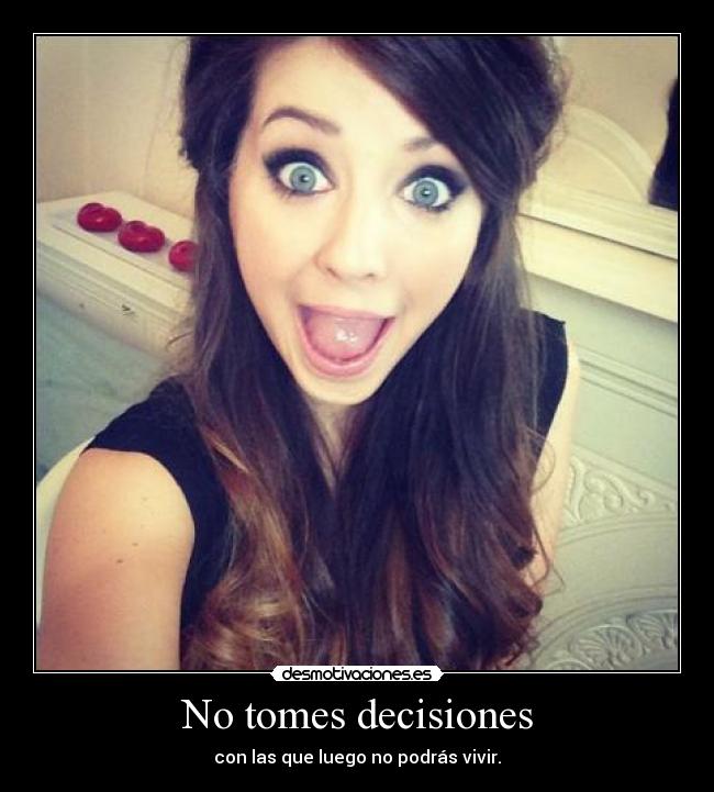 No tomes decisiones - con las que luego no podrás vivir.