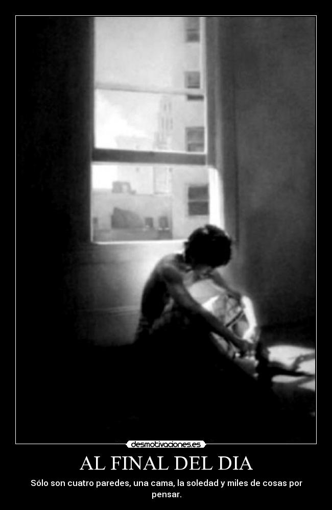 AL FINAL DEL DIA - Sólo son cuatro paredes, una cama, la soledad y miles de cosas por pensar.