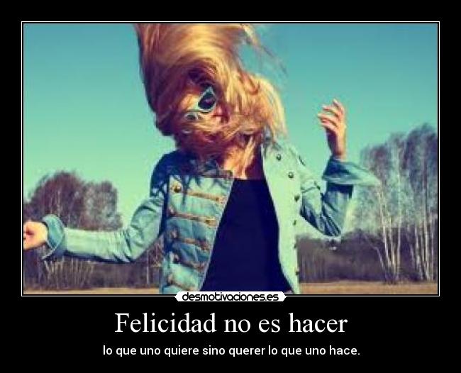 Felicidad no es hacer -