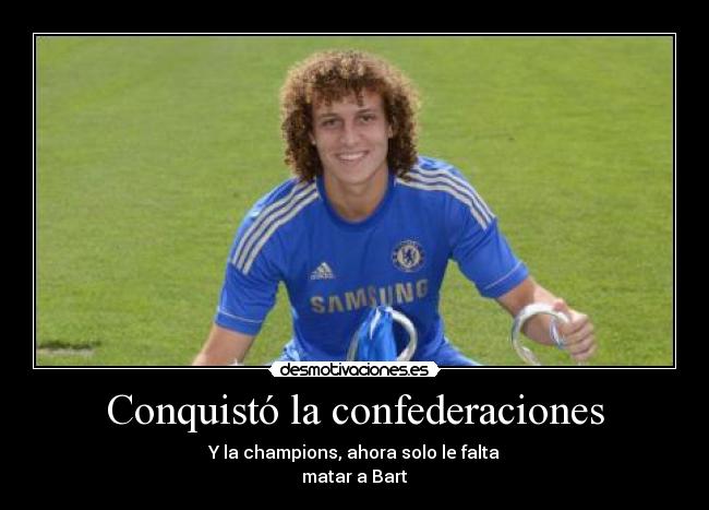Conquistó la confederaciones - Y la champions, ahora solo le falta
matar a Bart