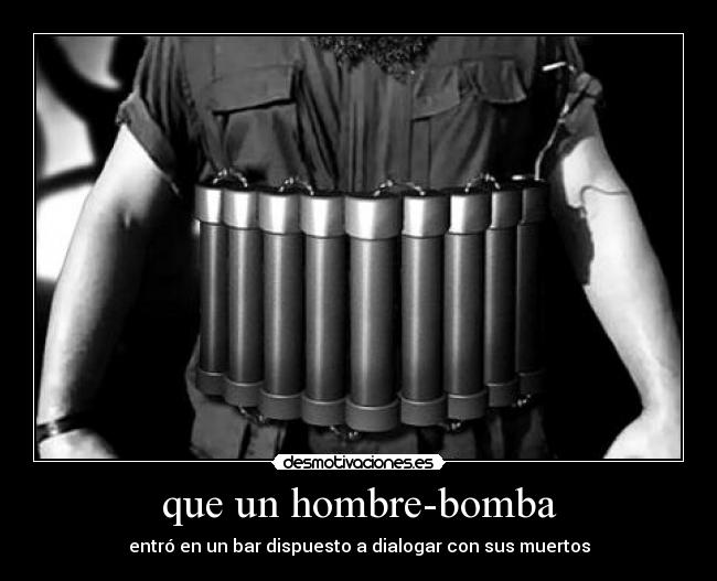 que un hombre-bomba - entró en un bar dispuesto a dialogar con sus muertos