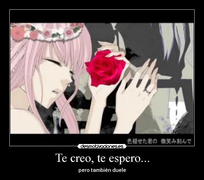 Te creo, te espero... - pero también duele