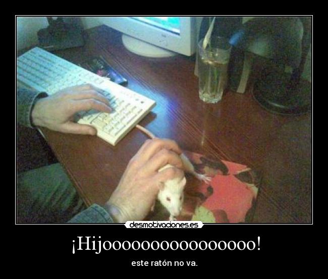 ¡Hijoooooooooooooooo! - este ratón no va.