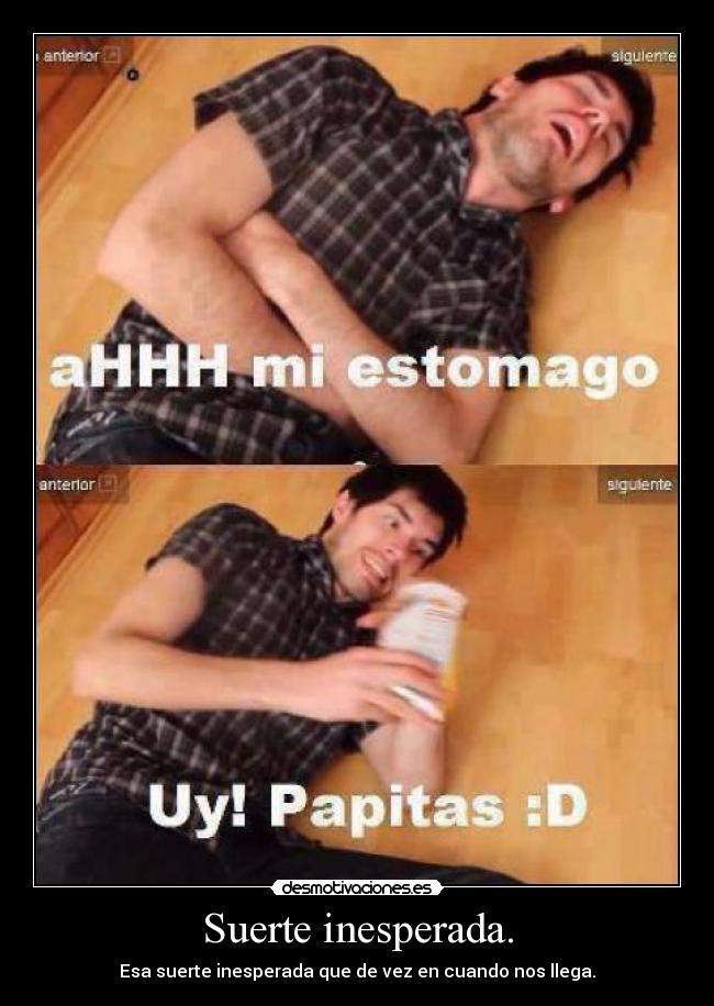 Suerte inesperada. - Esa suerte inesperada que de vez en cuando nos llega.