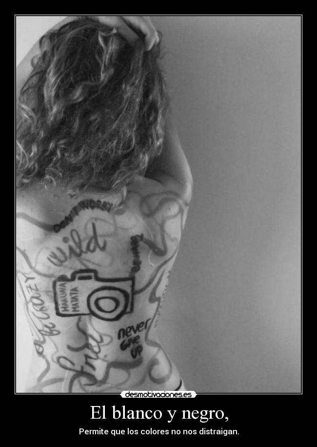 El blanco y negro, - Permite que los colores no nos distraigan.
