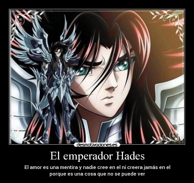 El emperador Hades - El amor es una mentira y nadie cree en el ni creera jamás en el
porque es una cosa que no se puede ver