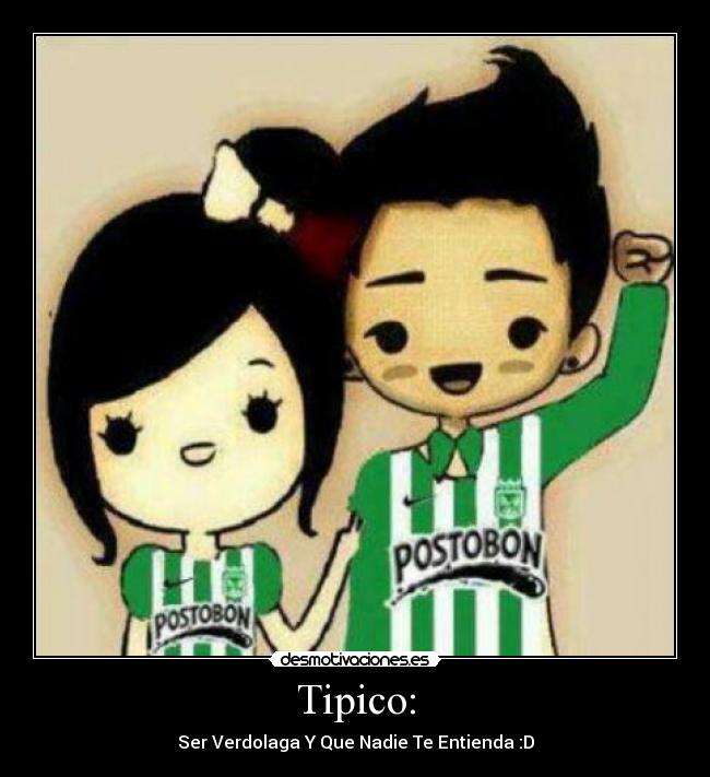 Tipico: - Ser Verdolaga Y Que Nadie Te Entienda :D