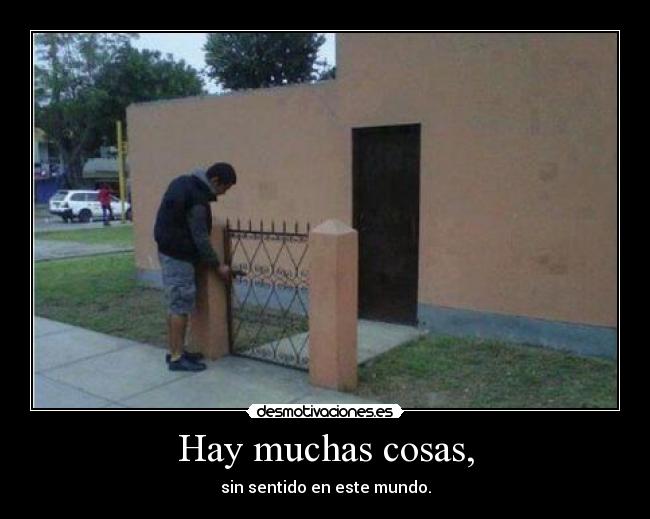 Hay muchas cosas, - sin sentido en este mundo.