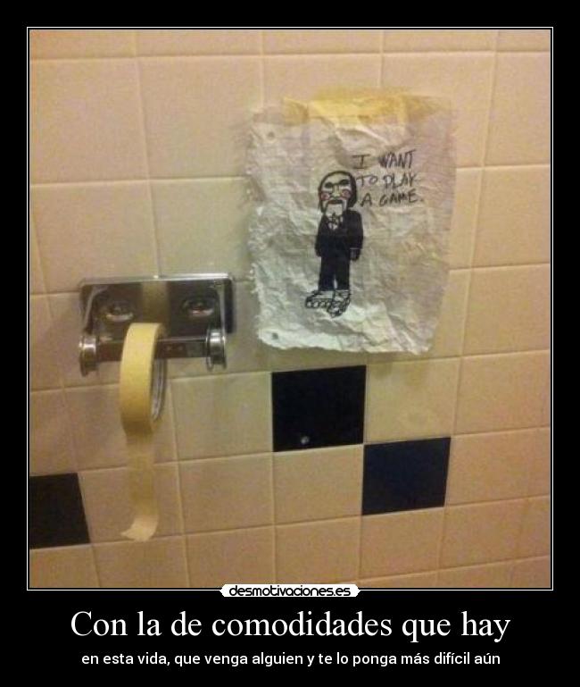 Con la de comodidades que hay - 