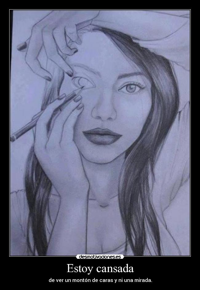 Estoy cansada - de ver un montón de caras y ni una mirada.