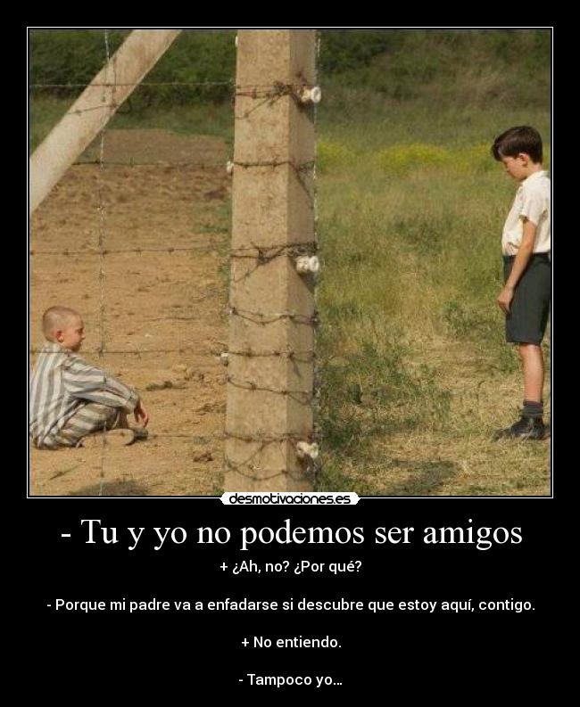 - Tu y yo no podemos ser amigos -