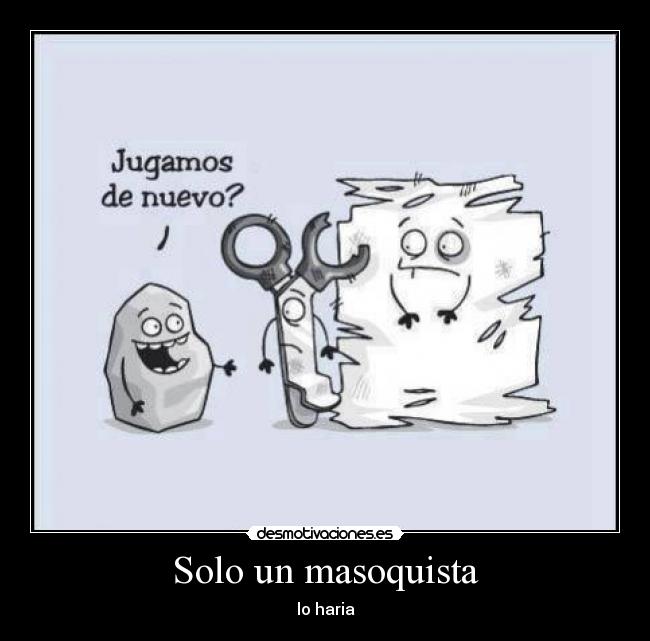 Solo un masoquista -