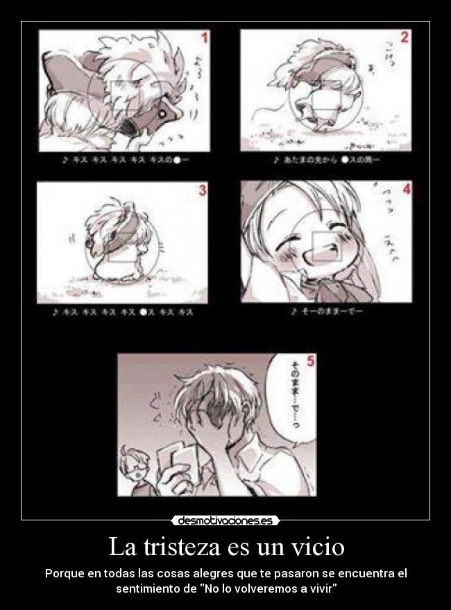 La tristeza es un vicio - Porque en todas las cosas alegres que te pasaron se encuentra el
sentimiento de No lo volveremos a vivir