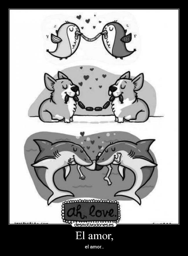 El amor, - el amor..